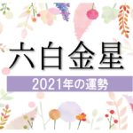 【六白金星】2021年の運勢と月別吉方位と凶方位