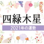 【四緑木星】2021年の運勢と月別吉方位と凶方位