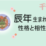 辰年 たつどし 生まれの男女別の性格や特徴や相性の良い 悪い干支は 守り本尊 守護神 は普賢菩薩 無料占いfushimi