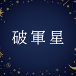 【紫微斗数】破軍星(はぐんせい)の意味や男性・女性の性格・容姿・適職や相性や運勢まで完全紹介