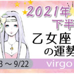 乙女座(おとめ座)の2021年下半期の運勢【総合運・恋愛運・結婚運・SEX運・仕事運・転職運・金運・健康運・ラッキーカラー】