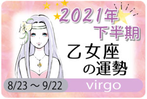 乙女座(おとめ座)の2021年下半期の運勢【総合運・恋愛運・結婚運・SEX運・仕事運・転職運・金運・健康運・ラッキーカラー】