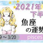魚座(うお座)の2021年下半期の運勢【総合運・恋愛運・結婚運・SEX運・仕事運・転職運・金運・健康運・ラッキーカラー】