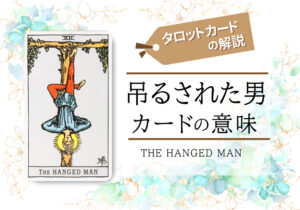 タロットカード|12.吊るされた男(the hanged man)の意味は正位置「忍耐」逆位置「自暴自棄」【恋愛・相手の気持ち・仕事など悩み別にリーディング具体例も完全紹介】