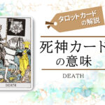 タロットカード|13.死神(death)の意味は正位置「可能性」逆位置「悩み」【恋愛・相手の気持ち・仕事など悩み別にリーディング具体例も完全紹介】