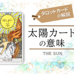 タロットカード|19.太陽(the sun)の意味は正位置「幸福」逆位置「喪失」【恋愛・相手の気持ち・仕事など悩み別にリーディング具体例も完全紹介】
