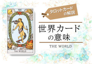 タロットカード|21.世界(the world)の意味は正位置「到達」逆位置「不完全」【恋愛・相手の気持ち・仕事など悩み別にリーディング具体例も完全紹介】