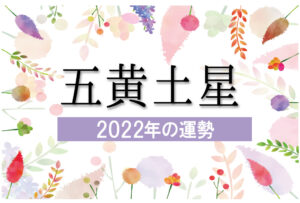 【五黄土星】2022年の運勢と月別吉方位と凶方位