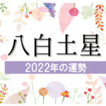 【八白土星】2022年の運勢と月別吉方位と凶方位