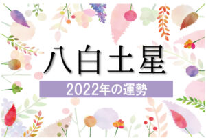 【八白土星】2022年の運勢と月別吉方位と凶方位