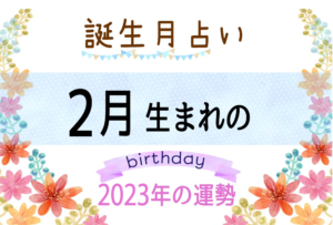 2月生まれの2023年(令和5年)の運勢【誕生月占い】