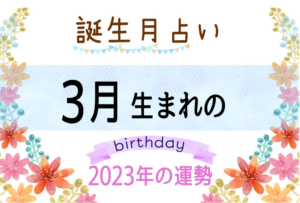 3月生まれの2023年(令和5年)の運勢【誕生月占い】