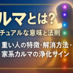 カルマとは？スピリチュアルな意味と法則｜重い人の特徴・解消方法・家系カルマの浄化サイン