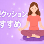 瞑想（座禅）クッションおすすめ5選｜腰が楽になる人気座布や選び方を徹底解説【初心者～上級者向け】