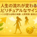 人生の流れが変わるスピリチュアルなサイン｜ステージが変わる時の体調・人間関係・前兆とは？